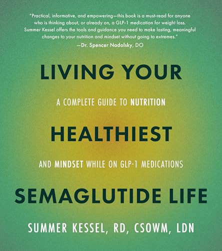 Living Your Healthiest Semaglutide Life: A Complete Guide to Nutrition and Mindset While on Glp-1 Medications - Paperback